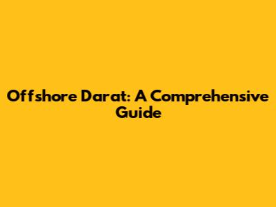 Offshore Darat: A Comprehensive Guide