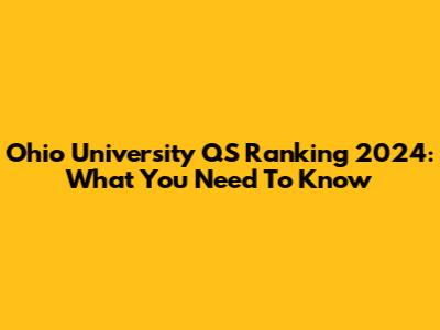 Ohio University QS Ranking 2024: What You Need To Know