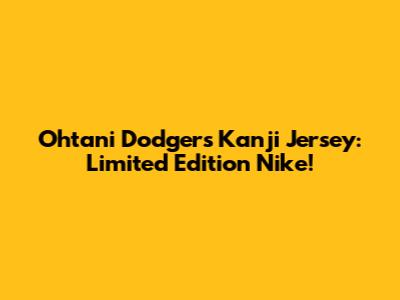 Ohtani Dodgers Kanji Jersey: Limited Edition Nike!