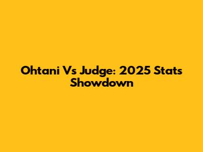 Ohtani Vs Judge: 2025 Stats Showdown
