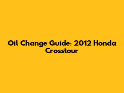 Oil Change Guide: 2012 Honda Crosstour