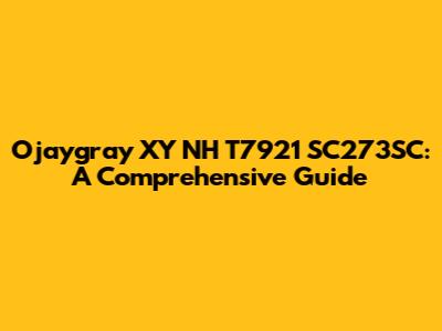 Ojaygray XY NH T7921 SC273SC: A Comprehensive Guide