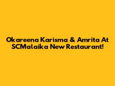Okareena Karisma & Amrita At SCMalaika New Restaurant!