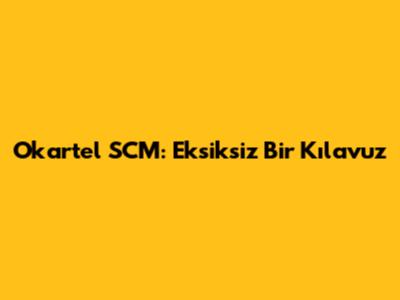 Okartel SCM: Eksiksiz Bir Kılavuz