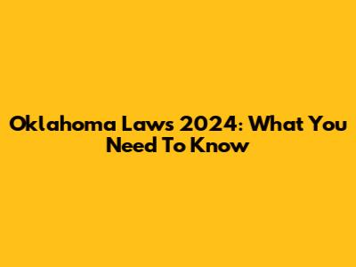 Oklahoma Laws 2024: What You Need To Know