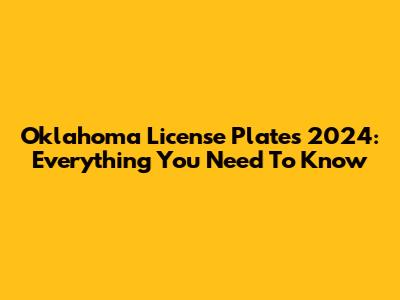 Oklahoma License Plates 2024: Everything You Need To Know