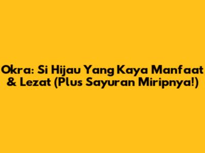 Okra: Si Hijau Yang Kaya Manfaat & Lezat (Plus Sayuran Miripnya!)