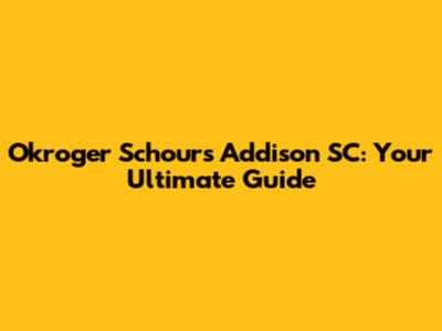 Okroger Schours Addison SC: Your Ultimate Guide