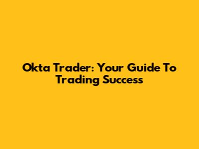 Okta Trader: Your Guide To Trading Success