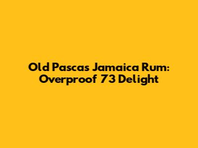 Old Pascas Jamaica Rum: Overproof 73 Delight
