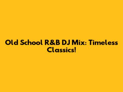 Old School R&B DJ Mix: Timeless Classics!