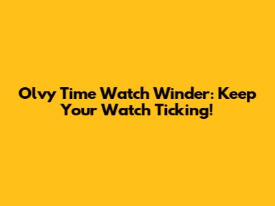 Olvy Time Watch Winder: Keep Your Watch Ticking!