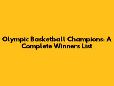 Olympic Basketball Champions: A Complete Winner's List