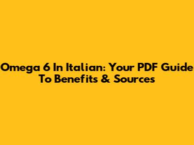 Omega 6 In Italian: Your PDF Guide To Benefits & Sources