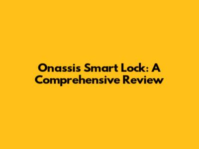Onassis Smart Lock: A Comprehensive Review