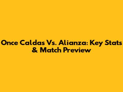 Once Caldas Vs. Alianza: Key Stats & Match Preview