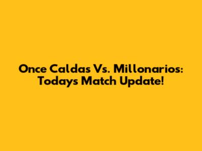 Once Caldas Vs. Millonarios: Today's Match Update!