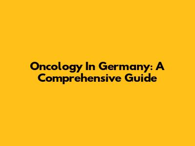 Oncology In Germany: A Comprehensive Guide