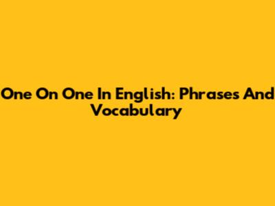 One On One In English: Phrases And Vocabulary