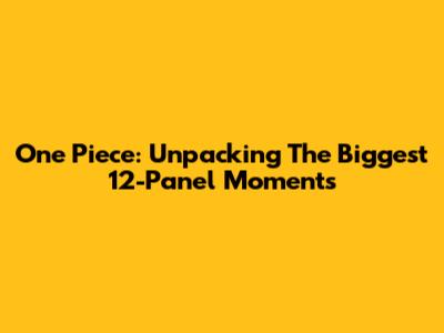 One Piece: Unpacking The Biggest 12-Panel Moments
