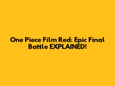 One Piece Film Red: Epic Final Battle EXPLAINED!