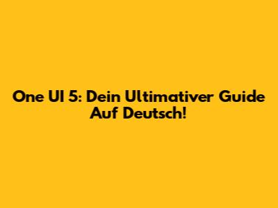 One UI 5: Dein Ultimativer Guide Auf Deutsch!