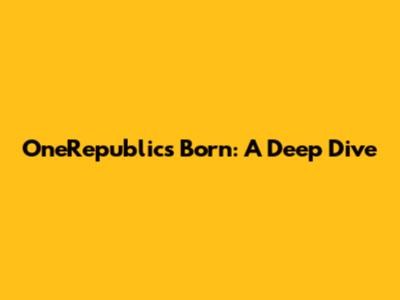 OneRepublic's Born: A Deep Dive