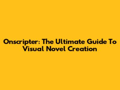 Onscripter: The Ultimate Guide To Visual Novel Creation