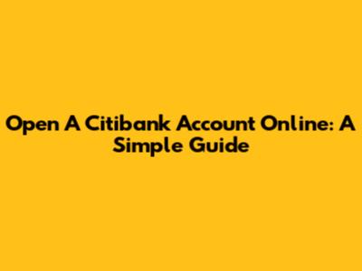 Open A Citibank Account Online: A Simple Guide