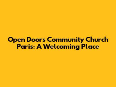 Open Doors Community Church Paris: A Welcoming Place