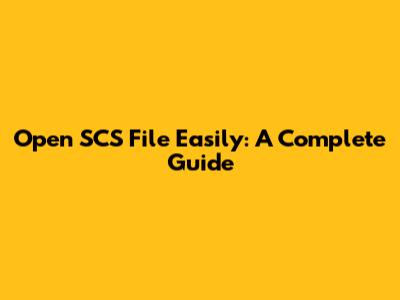 Open SCS File Easily: A Complete Guide
