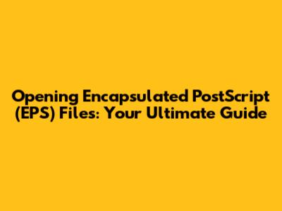 Opening Encapsulated PostScript (EPS) Files: Your Ultimate Guide
