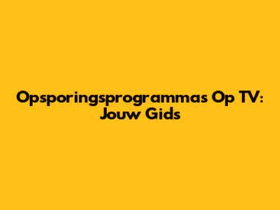 Opsporingsprogramma's Op TV: Jouw Gids