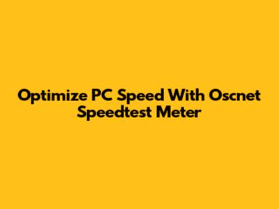 Optimize PC Speed With Oscnet Speedtest Meter