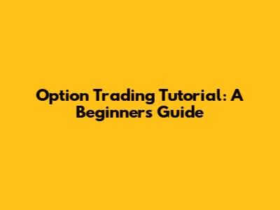 Option Trading Tutorial: A Beginner's Guide
