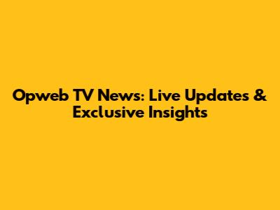 Opweb TV News: Live Updates & Exclusive Insights