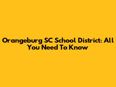 Orangeburg SC School District: All You Need To Know