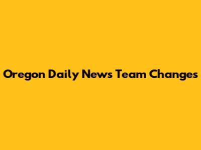 Oregon Daily News Team Changes