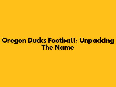 Oregon Ducks Football: Unpacking The Name
