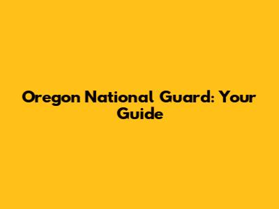 Oregon National Guard: Your Guide