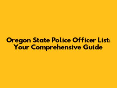 Oregon State Police Officer List: Your Comprehensive Guide