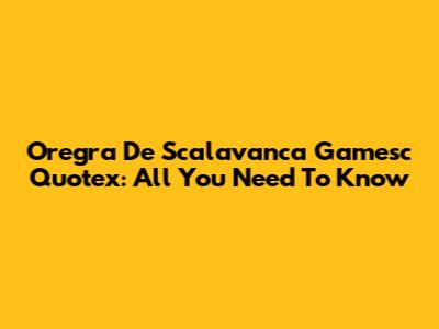 Oregra De Scalavanca Gamesc Quotex: All You Need To Know