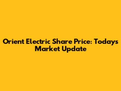 Orient Electric Share Price: Today's Market Update