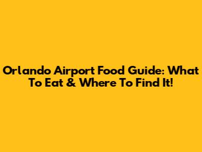 Orlando Airport Food Guide: What To Eat & Where To Find It!