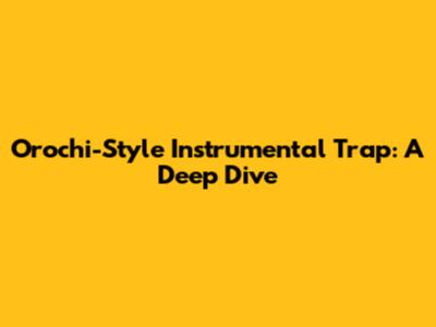 Orochi-Style Instrumental Trap: A Deep Dive