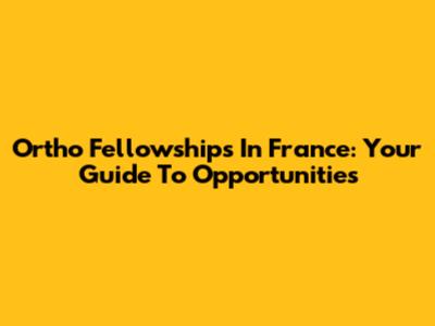 Ortho Fellowships In France: Your Guide To Opportunities