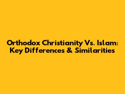 Orthodox Christianity Vs. Islam: Key Differences & Similarities