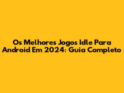Os Melhores Jogos Idle Para Android Em 2024: Guia Completo