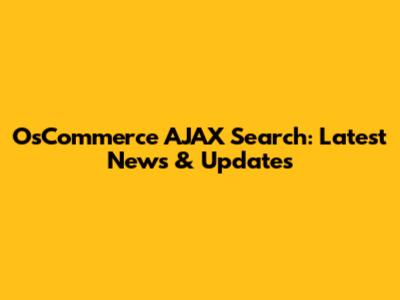 OsCommerce AJAX Search: Latest News & Updates