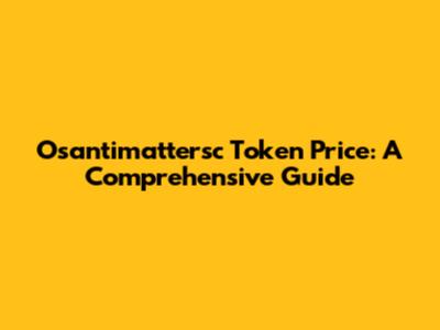 Osantimattersc Token Price: A Comprehensive Guide